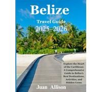 Belize Travel Guide 2025-2026: Explore the Heart of the Caribbean: A Comprehensive Guide to Belize’s Best Destinations, Activities, and Hidden Gems