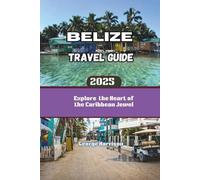 Belize Travel Guide 2025: Explore the Heart of the Caribbean Jewel