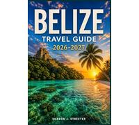 BELIZE TRAVEL GUIDE 2026-2027: Discovering the Secret Cays and Inland Treasures