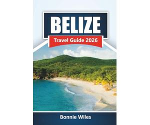 BELIZE TRAVEL GUIDE 2026: Discover Barrier Reef Diving, Jungle Tours, Local Food, and Trip Planning Tips for Your Central America Journey