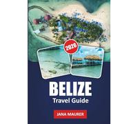 BELIZE TRAVEL GUIDE 2026: Reef Snorkeling, Mayan Ruins, Blue Hole Diving, Island Cayes and Jungle Adventures for the Ultimate Caribbean Escape