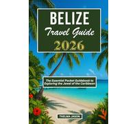 BELIZE TRAVEL GUIDE 2026: The Essential Pocket Guidebook to Exploring the Jewel of the Caribbean
