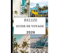 BELIZE, VOYAGE GUIDE 2026: Des merveilles mayas antiques et des aventures dans la jungle aux récifs coralliens, en passant par les escapades insulaires et les saveurs locales