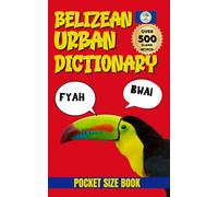 Belizean Urban Dictionary: The Complete Guide to Belizean Urban Language, Humor, and Culture