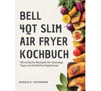 BELL 4QT SLIM AIR FRYER KOCHBUCH: 110 einfache Rezepte für stressige Tage und köstliche Ergebnisse