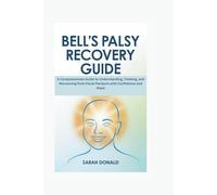 BELL’S PALSY RECOVERY GUIDE: A Compassionate Guide to Understanding, Treating, and Recovering from Facial Paralysis with Confidence and Hope