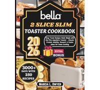 Bella 2 Slice Slim Toaster Cookbook: Easy Toast Recipes Made simple with thr Fits-anywhere Toaster - classic, protein, Healthy, Desert & Fusion ideas for Home cooking