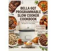 Bella 6QT Programmable Slow Cooker Cookbook: 200 Tender, Flavorful & Effortless Recipes for Every Meal