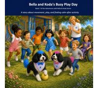 Bella and Koda's Busy Play Day: A story about movement, play, and finding calm after activity.
