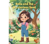 Bella and the Mysterious Seed: A story about discovering the magic of planting and waiting.
