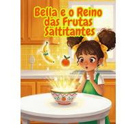 Bella e o Reino das Frutas Saltitantes: Uma Aventura Mágica Sobre Descobrir Sabores!