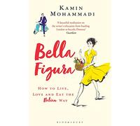 Bella Figura: How to Live, Love and Eat the Italian Way