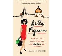 Bella Figura How to Live Love and Eat the Italian Way by Kamin Mohammadi Kamin Mohammadi (Auteur)