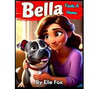 Bella Finds a New Home: A Heartwarming Rescue Dog Story About Love, Friendship, and Finding Where You Belong