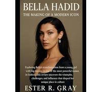 Bella Hadid: The Making of a Modern Icon: Exploring Bella’s transformation from a young girl with big dreams to one of the most powerful names in ... that shaped her unique place in culture