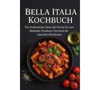 Bella Italia Kochbuch: Von Sizilianischer Pasta alla Norma bis zum Mailänder Ossobuco: Favoriten der regionalen Kochkunst.