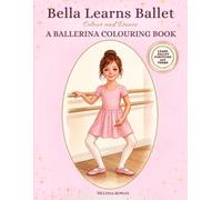 Bella Learns Ballet: A Ballerina Colouring Book for Young Dancers - Colour and Dance | A Gentle Introduction to Ballet Positions | UK Edition
