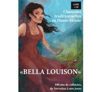 Bella Louison - Chansons Traditionnelles En Haute-Savoie - 100 Ans De Collectes, De Servettaz À Nos Jours (1cd Audio)
