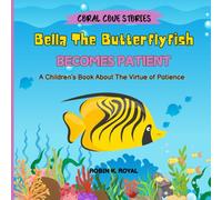 Bella The Butterflyfish Becomes Patient: A Children's Book About The Virtue of Patience