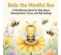 Bella the Mindful Bee: A Mindfulness Book for Kids About Slowing Down, Focus, and Big Feelings