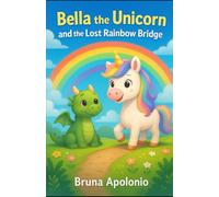 Bella the Unicorn and the Lost Rainbow Bridge