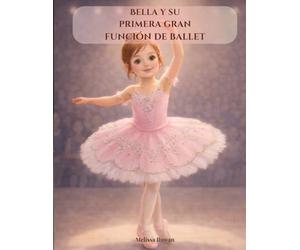 Bella y su primera gran función de ballet: Un cuento mágico de ballet sobre amistad, valentía y el primer gran espectáculo de una bailarina