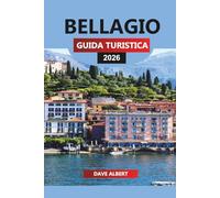 BELLAGIO GUIDA TURISTICA 2026: Bellagio Viaggio attraverso il Lago di Como Vacanze, traghetti, ville, ristoranti, spiagge, gite di un giorno e avventure all'aria aperta