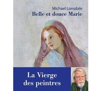 Belle et douce Marie. La Vierge des peintres Michael Lonsdale (Auteur)