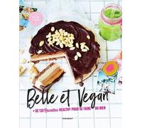 Belle Et Vegan - + De 130 Recettes Healthy Pour Se Faire Du Bien