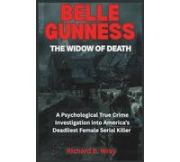 Belle Gunness - The Widow of Death: A Psychological True Crime Investigation into America’s Deadliest Female Serial Killer