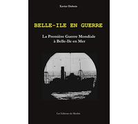 Belle-Ile en guerre: La Première Guerre Mondiale à Belle-Ile en Mer
