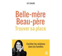 Belle mère, beau-père , trouver sa place: Faciliter les relations dans les familles