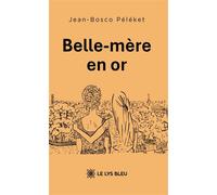 Belle-mère en or - Jean-Bosco Péléket - Le Lys Bleu - broché - Roman
