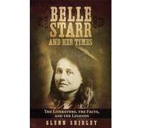 Belle Starr and Her Times: The Literature, the Facts, and the Legends