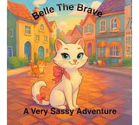 Belle the Brave: A Very Sassy Adventure: A Story About A Sassy Cat Named Belle In Full Premium Colour