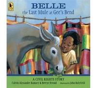 Belle The Last Mule at Gees Bend A Civil Rights Story by Calvin Alexander Ramsey & Bettye Stroud & Illustrated by John Holyfield Calvin Alexander Ramsey Bettye Stroud Illustrated by John Holyfield (Au