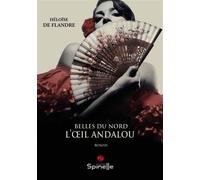 Belles du Nord - L’œil andalou - Héloïse De Flandre - Spinelle Eds - broché - Roman