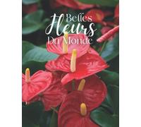 Belles Fleurs du Monde: La photographie de belles fleurs pour la démence, les personnes âgées et la maladie d'Alzheimer, (livre d'images).