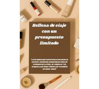 Belleza de viaje con un presupuesto limitado: "Luce fabuloso mientras exploras el mundo: consejos asequibles para el cuidado de la piel, el cabello y ... para todos los viajeros en 2025-2026"