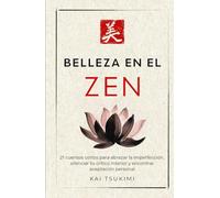 Belleza en el zen: 21 cuentos cortos para abrazar la imperfección, silenciar tu crítico interior y encontrar aceptación personal - Incluye reflexiones para principiantes