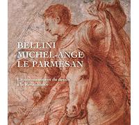 Bellini, Michel-Ange, Le Parmesan: L'épanouissement du dessin à la Renaissance