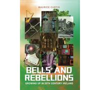 BELLS AND REBELLIONS: GROWING UP IN 20th CENTURY IRELAND