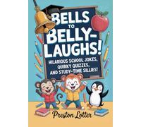 Bells to Belly Laughs - Hilarious School Jokes, Quirky Quizzes, and Study-Time Sillies: 200+ Back-to-School Jokes and Riddles For Parents and Kids (And 60 Extra-Credit Tongue-Twisters!)