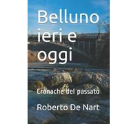 Belluno ieri e oggi: Cronache del passato