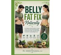Belly Fat Fix Naturally: An Evidence-Based Guide to Losing Tummy Fat Using Herbal Remedies, Fat-Burning Foods, and Daily Habits to Avoid for Lasting Weight Loss