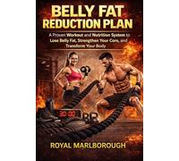 Belly Fat Reduction Plan: A Proven Workout and Nutrition System to Lose Belly Fat, Strengthen Your Core, and Transform Your Body