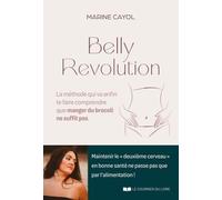 Belly Révolution - La Méthode Qui Va Enfin Te Faire Comprendre Que Manger Du Brocoli Ne Suffit Pas