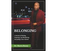 Belonging: A Journey of Healing, Forgiving, and Manifesting Everything I Ever Desired