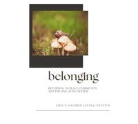 Belonging: Returning to Place, Community and the One Living System