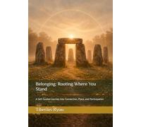 Belonging: Rooting Where You Stand: A Self-Guided Journey Into Connection, Place, and Participation